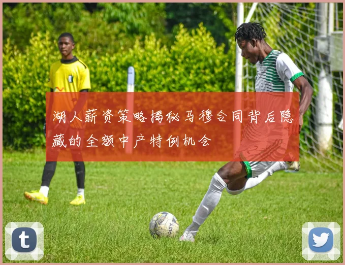 湖人薪资策略揭秘马穆合同背后隐藏的全额中产特例机会